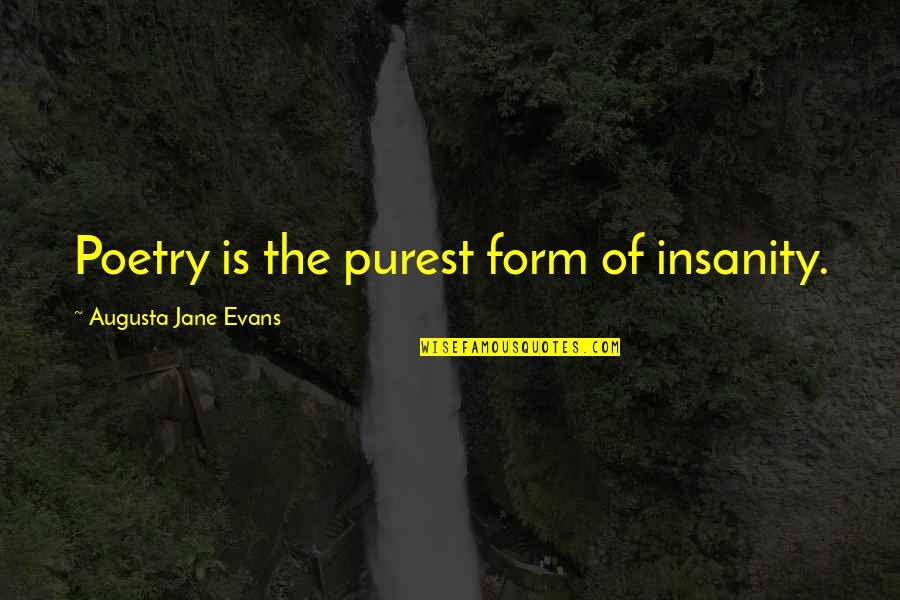Augusta's Quotes By Augusta Jane Evans: Poetry is the purest form of insanity.