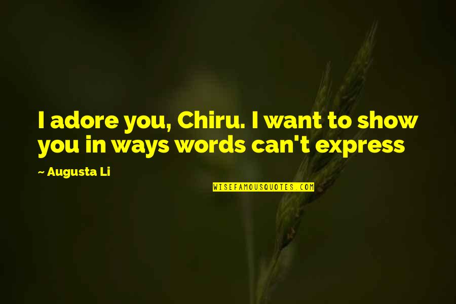 Augusta's Quotes By Augusta Li: I adore you, Chiru. I want to show