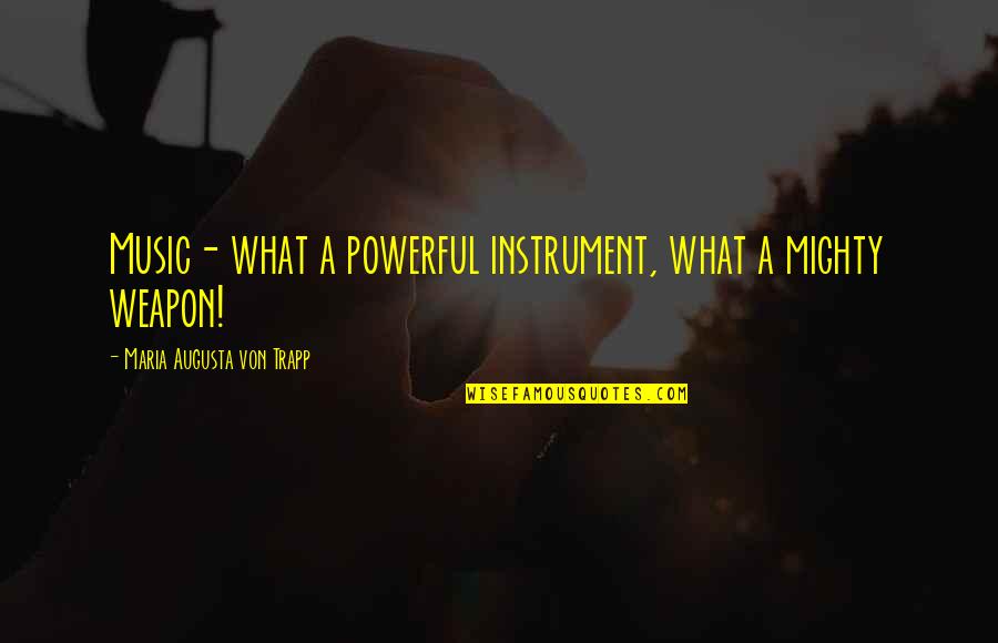 Augusta's Quotes By Maria Augusta Von Trapp: Music- what a powerful instrument, what a mighty