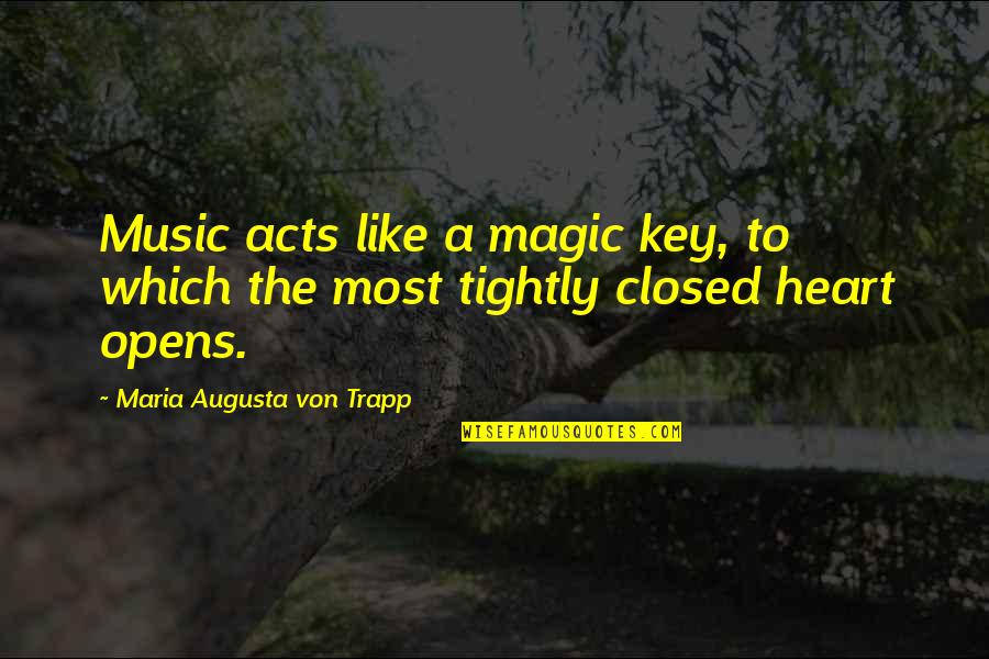 Augusta's Quotes By Maria Augusta Von Trapp: Music acts like a magic key, to which