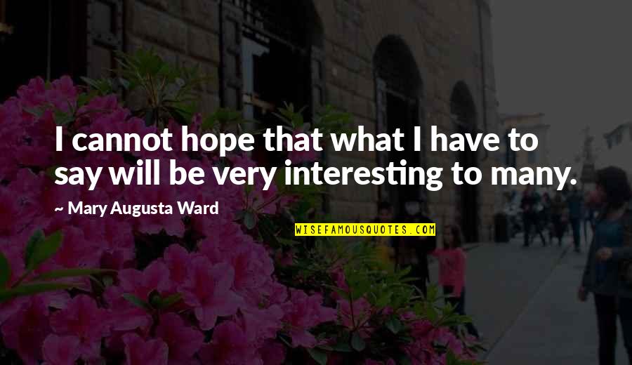 Augusta's Quotes By Mary Augusta Ward: I cannot hope that what I have to
