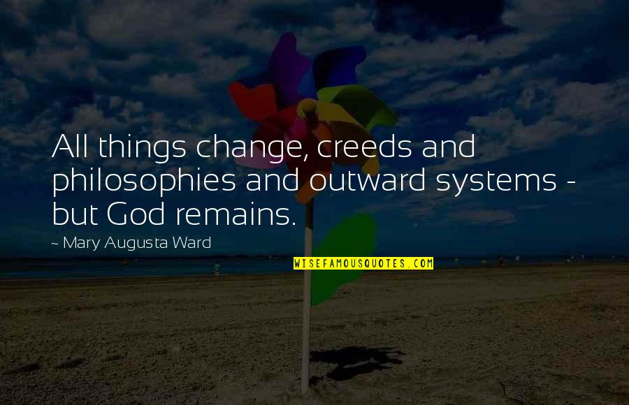 Augusta's Quotes By Mary Augusta Ward: All things change, creeds and philosophies and outward