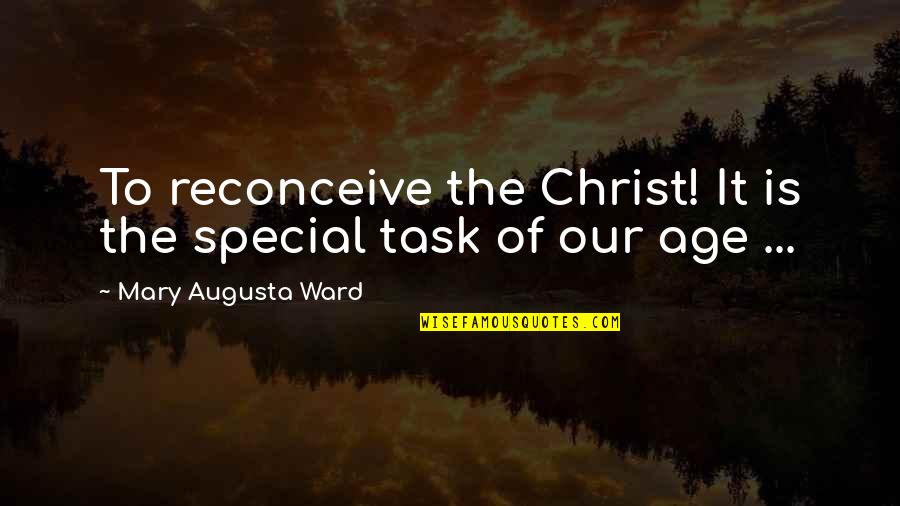 Augusta's Quotes By Mary Augusta Ward: To reconceive the Christ! It is the special