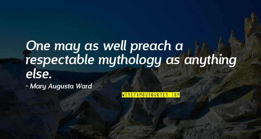 Augusta's Quotes By Mary Augusta Ward: One may as well preach a respectable mythology