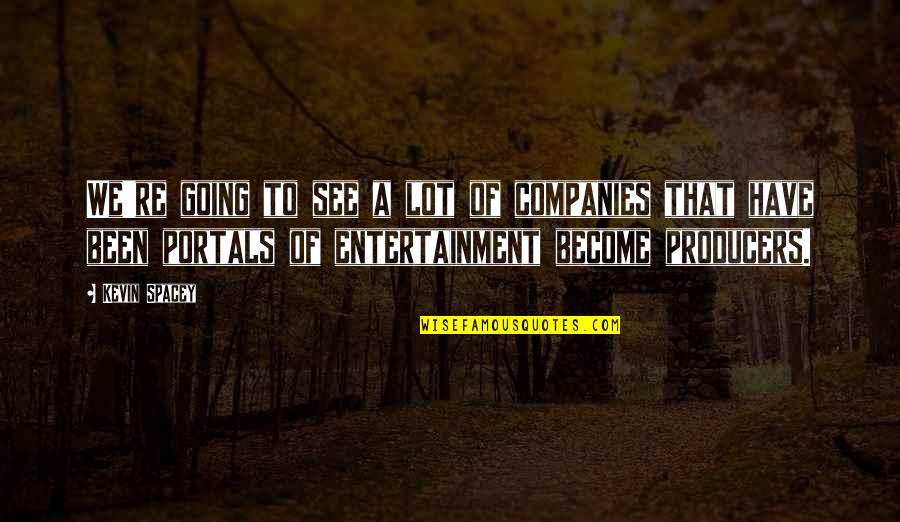 Augustavo Turgus Quotes By Kevin Spacey: We're going to see a lot of companies