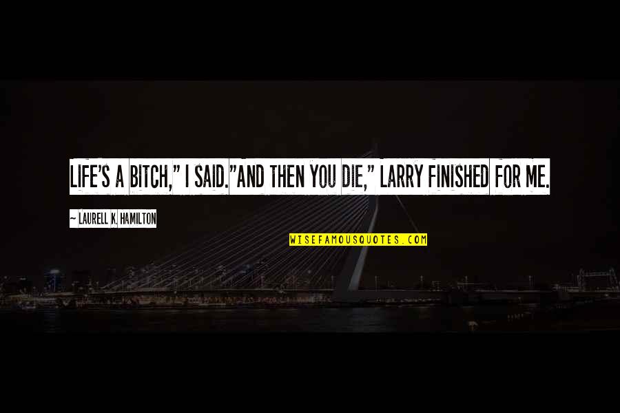 Augustavo Turgus Quotes By Laurell K. Hamilton: Life's a bitch," I said."And then you die,"