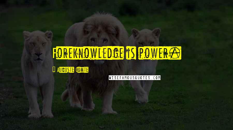 Auguste Comte quotes: Foreknowledge is power.