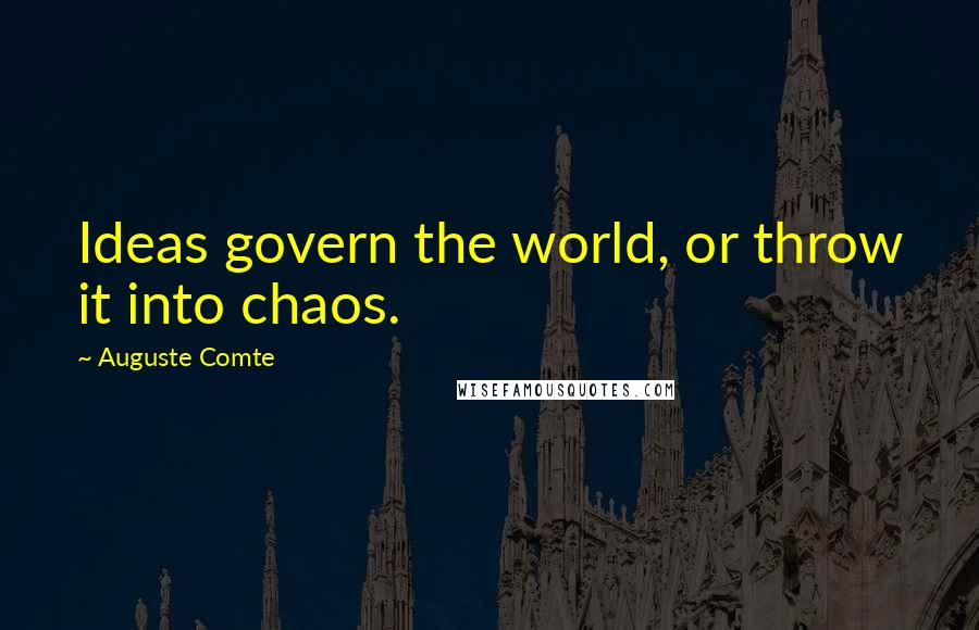 Auguste Comte quotes: Ideas govern the world, or throw it into chaos.