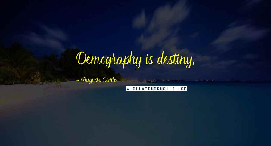 Auguste Comte quotes: Demography is destiny.