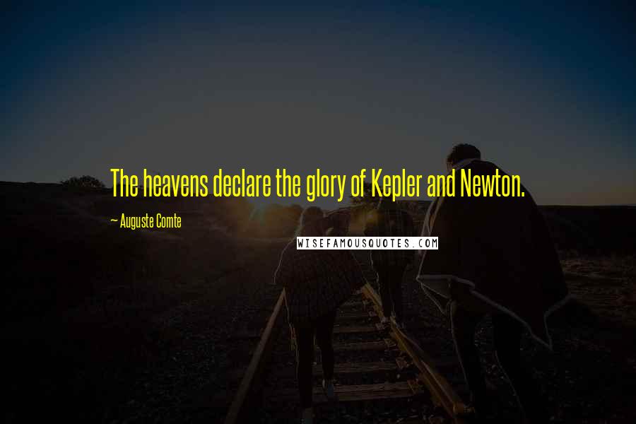Auguste Comte quotes: The heavens declare the glory of Kepler and Newton.