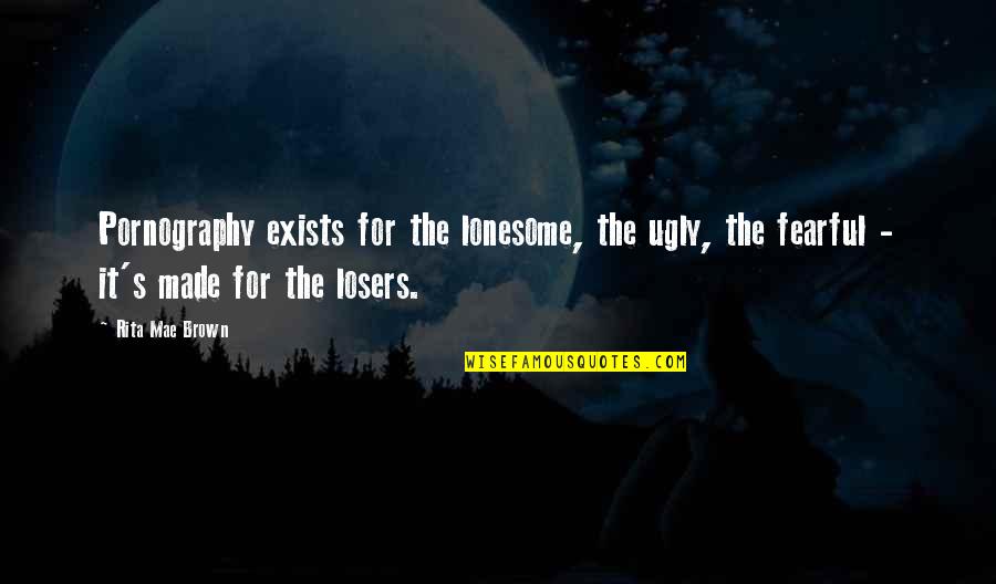 Auguste Perret Quotes By Rita Mae Brown: Pornography exists for the lonesome, the ugly, the
