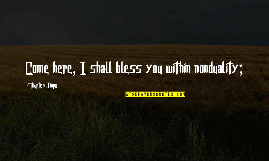 Auguste Perret Quotes By Thupten Jinpa: Come here, I shall bless you within nonduality;
