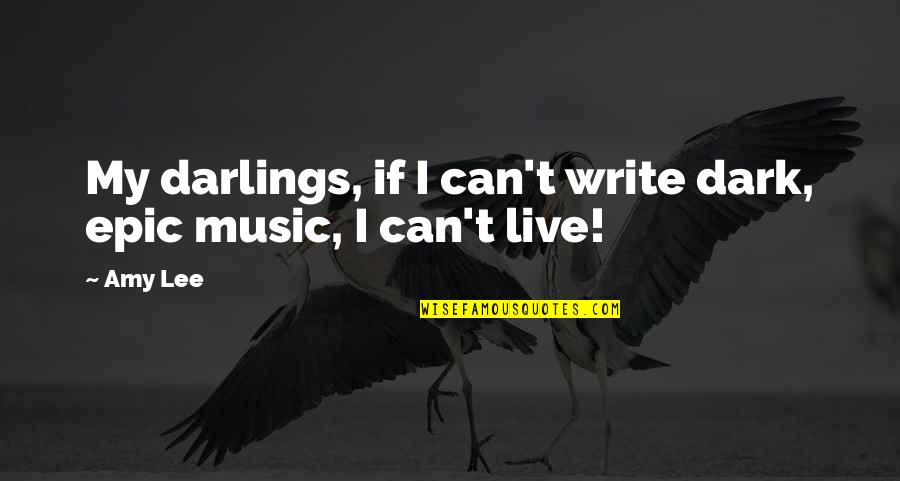 Auguste Van Daan Quotes By Amy Lee: My darlings, if I can't write dark, epic