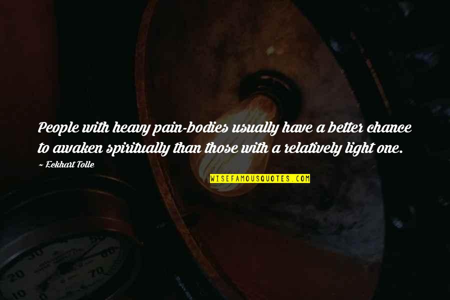 Augusten Burrough Quotes By Eckhart Tolle: People with heavy pain-bodies usually have a better Augusten Burrough Quotes By Eckhart Tolle: People with heavy pain-bodies usually have a better
