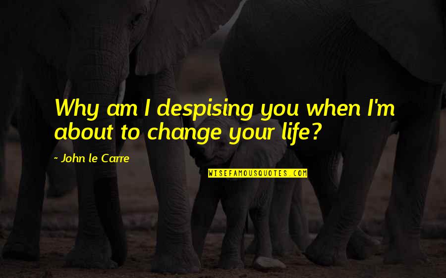 Augusten Burrough Quotes By John Le Carre: Why am I despising you when I'm about Augusten Burrough Quotes By John Le Carre: Why am I despising you when I'm about