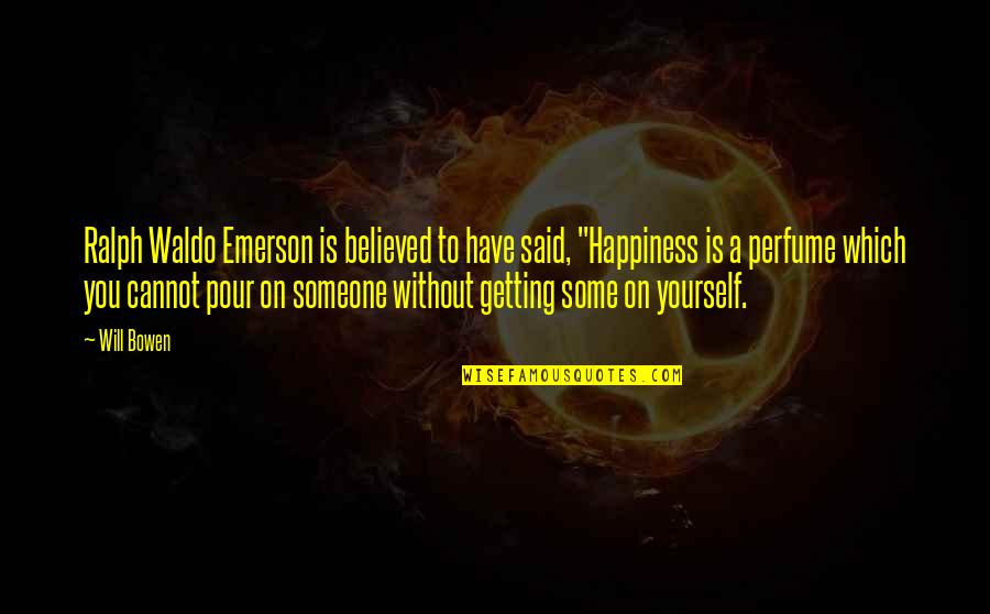 Augusten Burrough Quotes By Will Bowen: Ralph Waldo Emerson is believed to have said, Augusten Burrough Quotes By Will Bowen: Ralph Waldo Emerson is believed to have said,