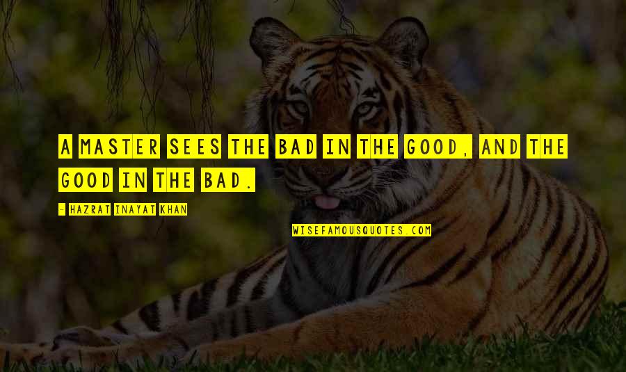 Augusten Burroughs Magical Thinking Quotes By Hazrat Inayat Khan: A master sees the bad in the good, Augusten Burroughs Magical Thinking Quotes By Hazrat Inayat Khan: A master sees the bad in the good,