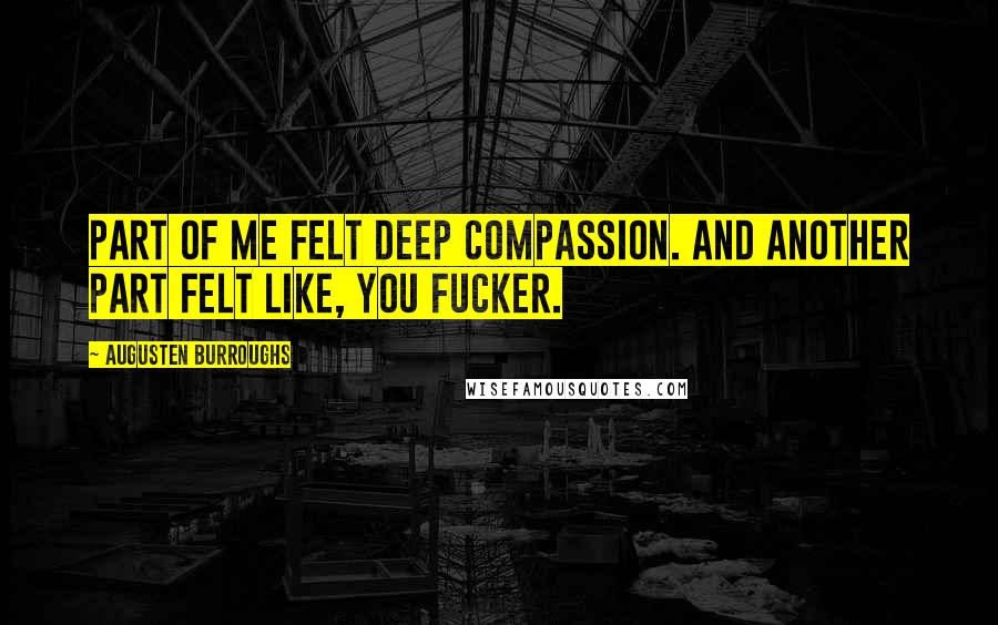 Augusten Burroughs quotes: Part of me felt deep compassion. And another part felt like, You fucker.