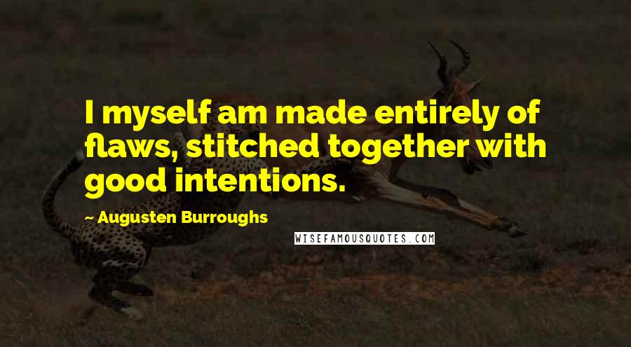 Augusten Burroughs quotes: I myself am made entirely of flaws, stitched together with good intentions.