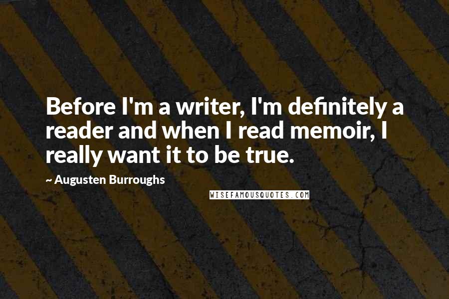 Augusten Burroughs quotes: Before I'm a writer, I'm definitely a reader and when I read memoir, I really want it to be true.