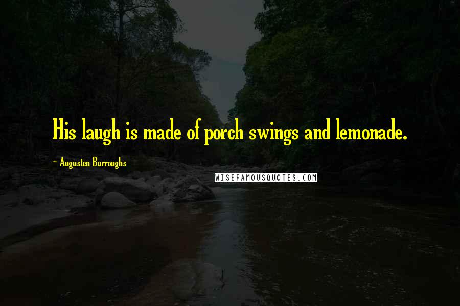 Augusten Burroughs quotes: His laugh is made of porch swings and lemonade.