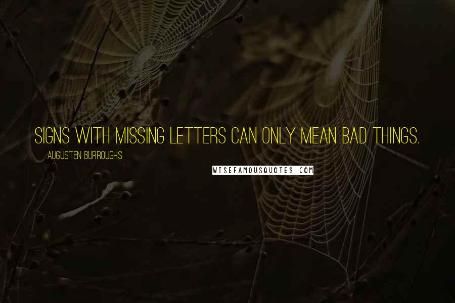 Augusten Burroughs quotes: Signs with missing letters can only mean bad things.