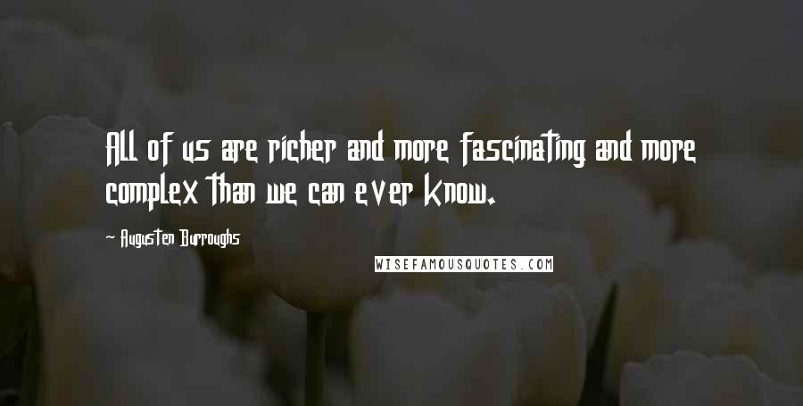Augusten Burroughs quotes: All of us are richer and more fascinating and more complex than we can ever know.