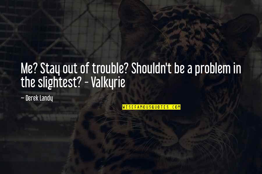 Augusten Burroughs Sellevision Quotes By Derek Landy: Me? Stay out of trouble? Shouldn't be a