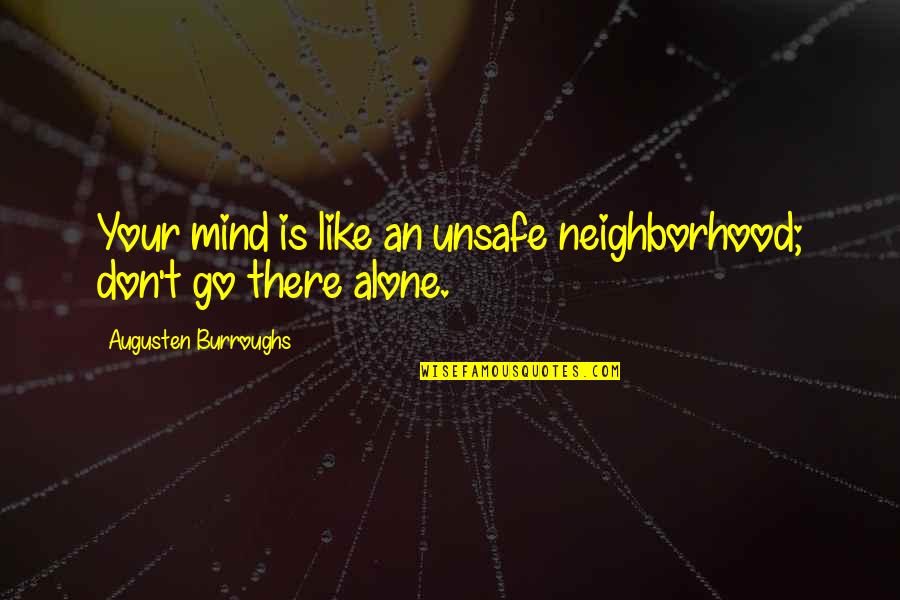 Augusten Quotes By Augusten Burroughs: Your mind is like an unsafe neighborhood; don't
