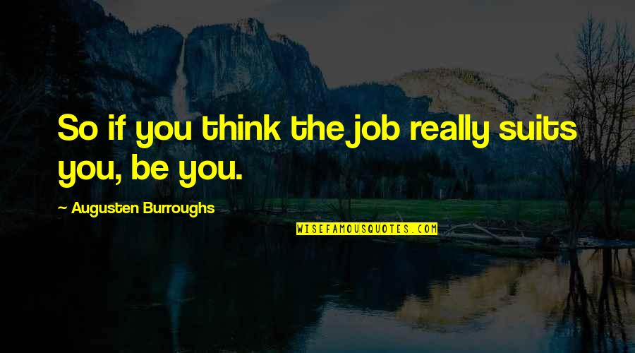Augusten Quotes By Augusten Burroughs: So if you think the job really suits