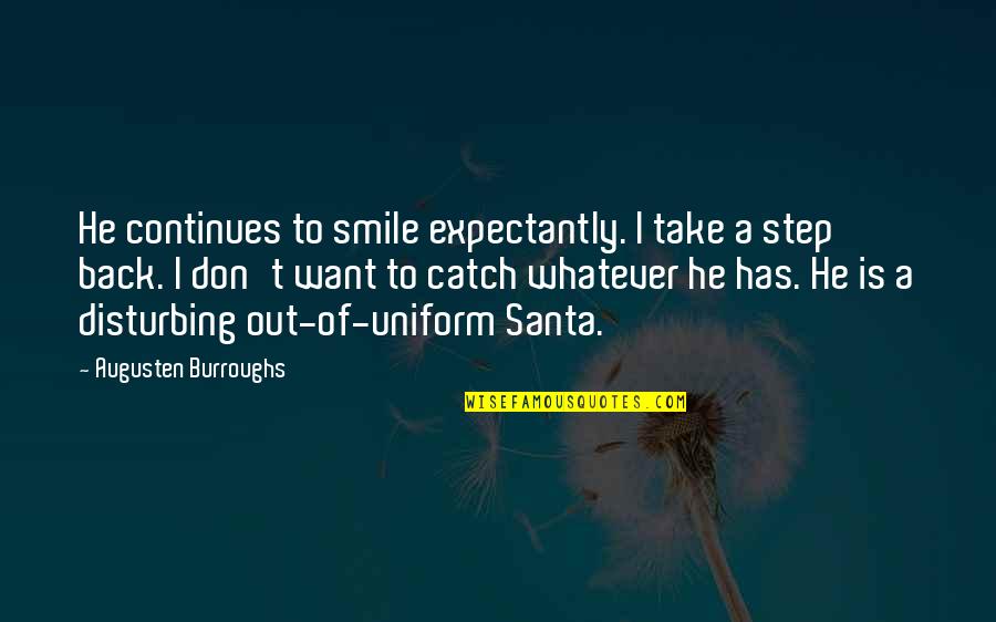 Augusten Quotes By Augusten Burroughs: He continues to smile expectantly. I take a