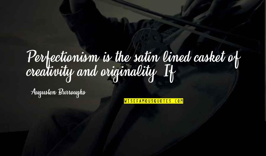 Augusten Quotes By Augusten Burroughs: Perfectionism is the satin-lined casket of creativity and