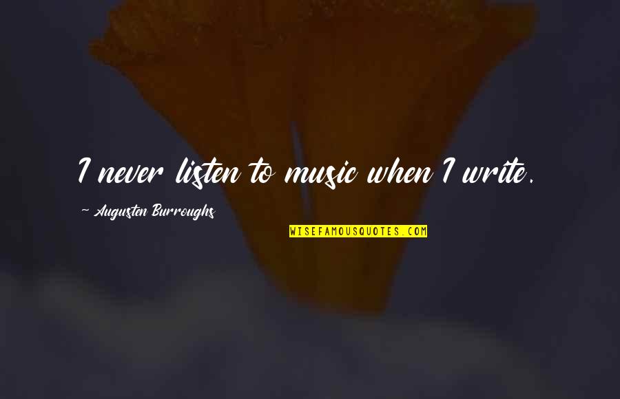 Augusten Quotes By Augusten Burroughs: I never listen to music when I write.