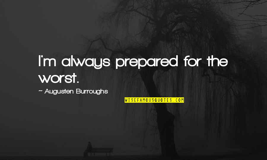 Augusten Quotes By Augusten Burroughs: I'm always prepared for the worst.