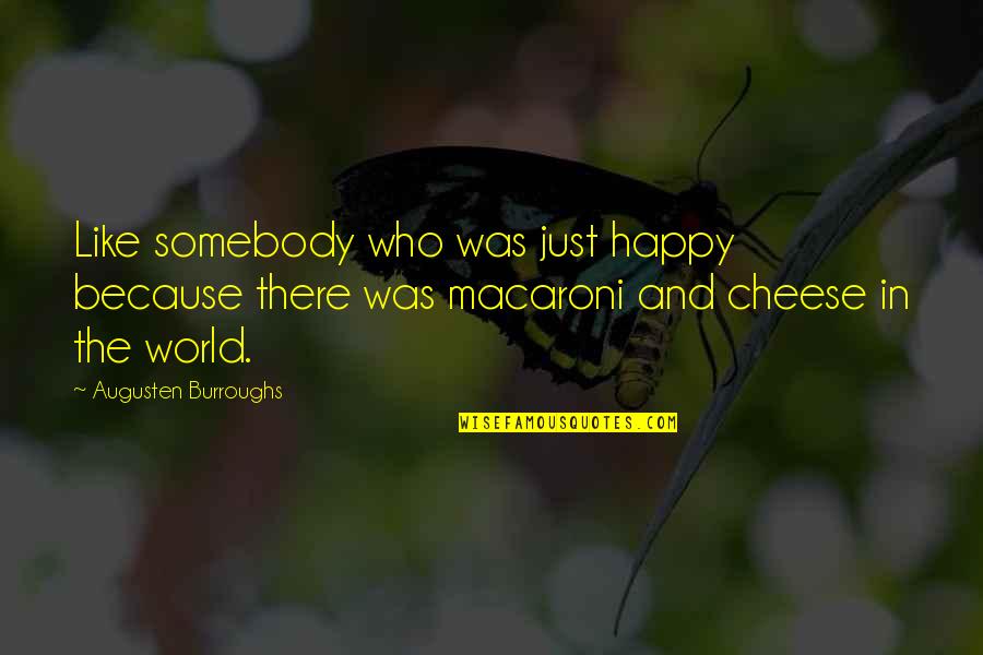 Augusten Quotes By Augusten Burroughs: Like somebody who was just happy because there