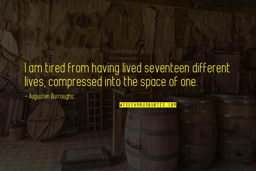 Augusten Quotes By Augusten Burroughs: I am tired from having lived seventeen different