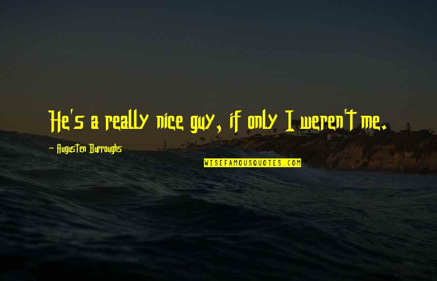 Augusten Quotes By Augusten Burroughs: He's a really nice guy, if only I