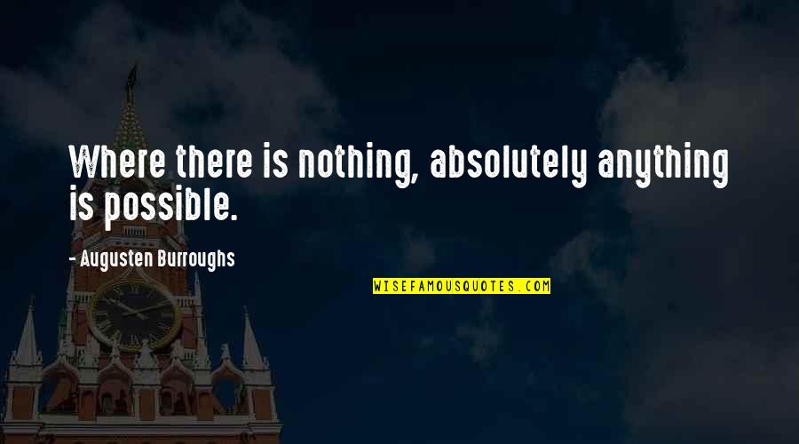 Augusten Quotes By Augusten Burroughs: Where there is nothing, absolutely anything is possible.