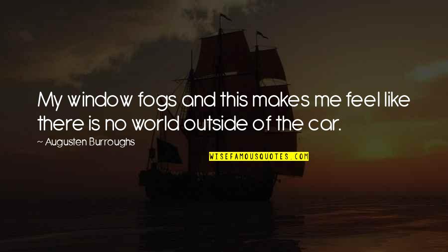 Augusten Quotes By Augusten Burroughs: My window fogs and this makes me feel