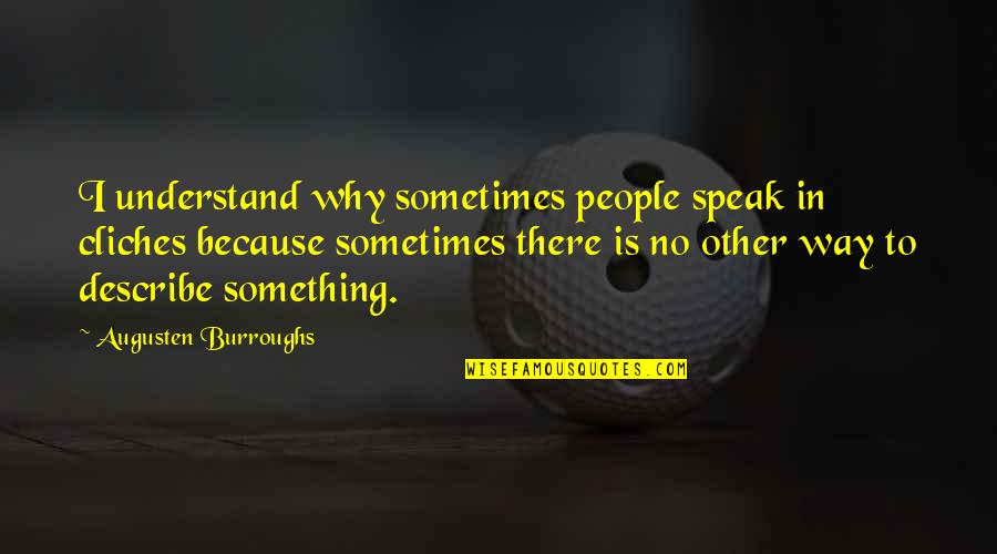 Augusten Quotes By Augusten Burroughs: I understand why sometimes people speak in cliches