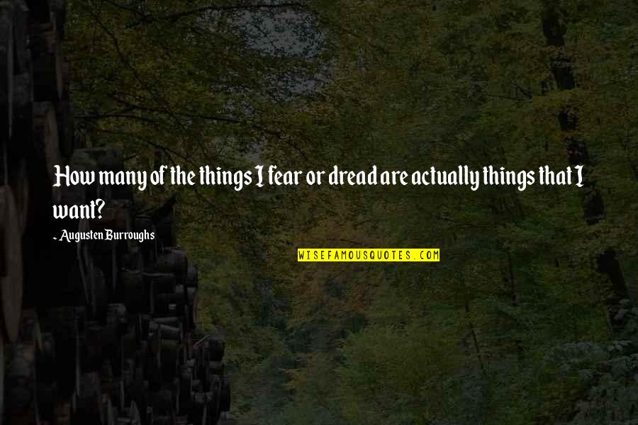 Augusten Quotes By Augusten Burroughs: How many of the things I fear or