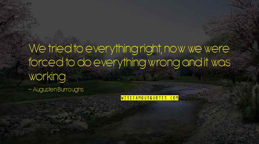 Augusten Quotes By Augusten Burroughs: We tried to everything right, now we were