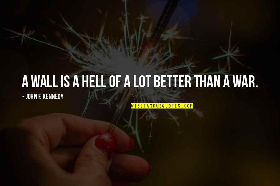 Augusteum Song Quotes By John F. Kennedy: A wall is a hell of a lot Augusteum Song Quotes By John F. Kennedy: A wall is a hell of a lot