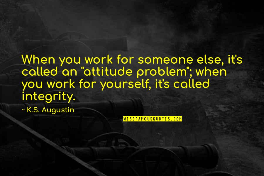 Augustin Quotes By K.S. Augustin: When you work for someone else, it's called