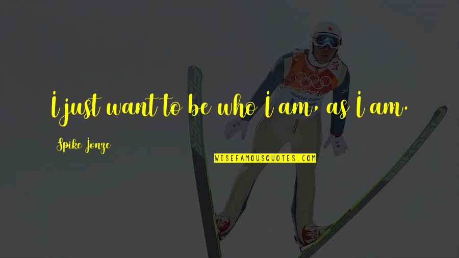 Augustina Zumba Quotes By Spike Jonze: I just want to be who I am, Augustina Zumba Quotes By Spike Jonze: I just want to be who I am,