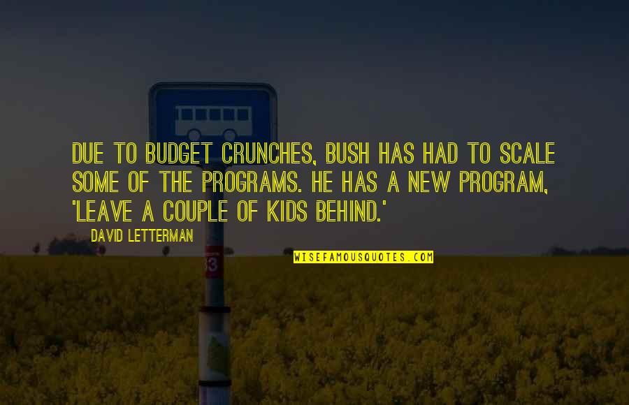 Augustinas Carmel Quotes By David Letterman: Due to budget crunches, Bush has had to