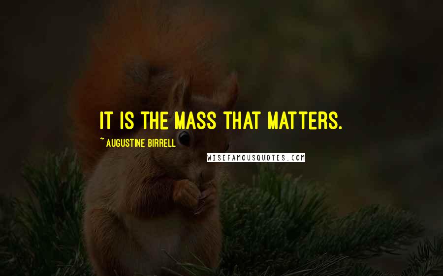 Augustine Birrell quotes: It is the Mass that matters.