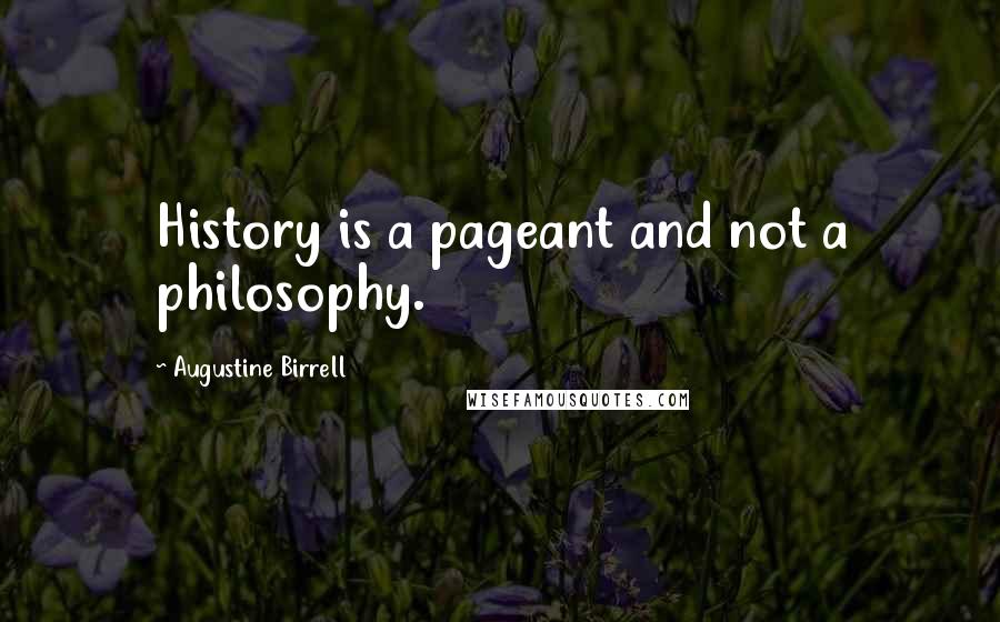 Augustine Birrell quotes: History is a pageant and not a philosophy.