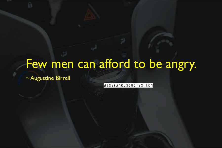 Augustine Birrell quotes: Few men can afford to be angry.