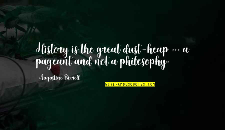 Augustine Birrell Quotes By Augustine Birrell: History is the great dust-heap ... a pageant